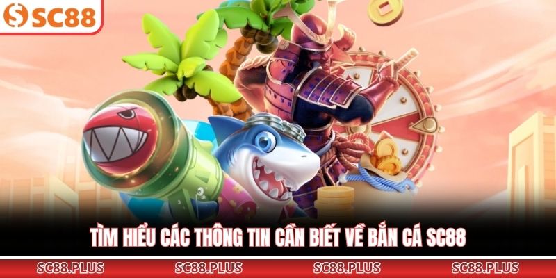 Tìm hiểu các thông tin cần biết về bắn cá SC88