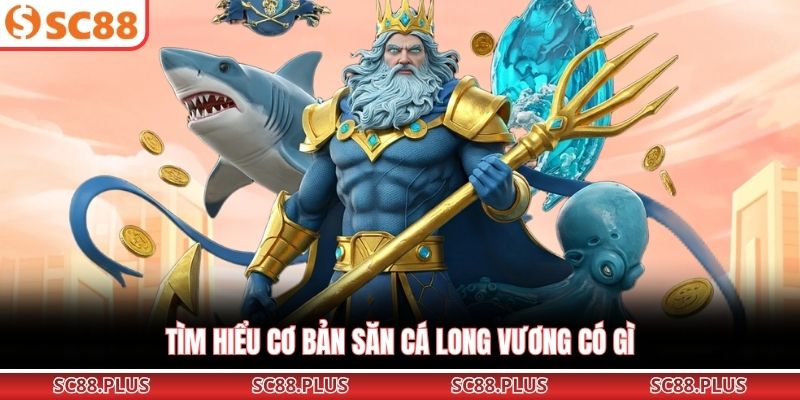 Tìm hiểu cơ bản săn cá Long Vương có gì