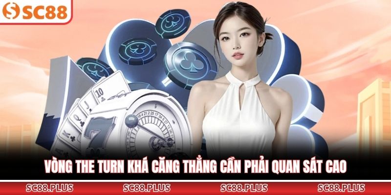 Vòng The turn khá căng thẳng cần phải quan sát cao
